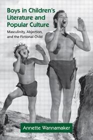 Boys in Children's Literature and Popular Culture: Masculinity, Abjection, and the Fictional Child
