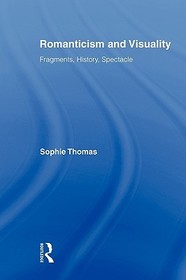 Romanticism and Visuality: Fragments, History, Spectacle