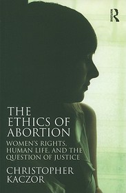 The Ethics of Abortion: Women's Rights, Human Life, and the Question of Justice