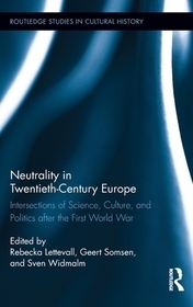 Neutrality in Twentieth-Century Europe: Intersections of Science, Culture, and Politics after the First World War