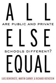 All Else Equal: Are Public and Private Schools Different? All Else Equal: Are Public and Private Schools Different?