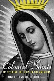 Colonial Saints: Discovering the Holy in the Americas, 1500?1800