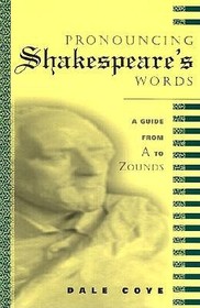 Pronouncing Shakespeare's Words: A Guide from A to Zounds
