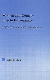 Women and Comedy in Solo Performance: Phyllis Diller, Lily Tomlin and Roseanne