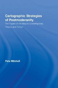 Cartographic Strategies of Postmodernity: The Figure of the Map in Contemporary Theory and Fiction