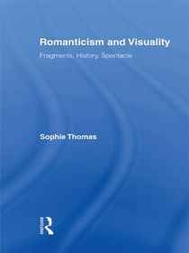 Romanticism and Visuality: Fragments, History, Spectacle