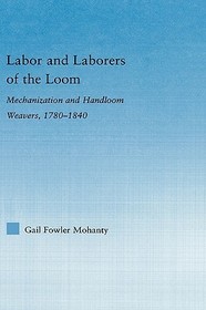 Labor and Laborers of the Loom: Mechanization and Handloom Weavers, 1780-1840
