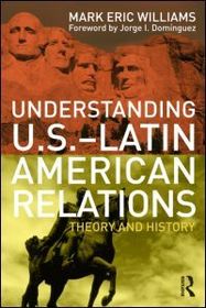 Understanding U.S.-Latin American Relations: Theory and History Understanding U.S.-Latin American Relations: Theory and History