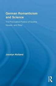 German Romanticism and Science: The Procreative Poetics of Goethe, Novalis, and Ritter