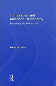 Immigration and American Democracy: Subverting the Rule of Law