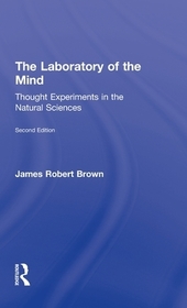The Laboratory of the Mind: Thought Experiments in the Natural Sciences