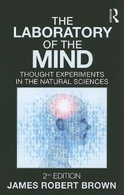 The Laboratory of the Mind: Thought Experiments in the Natural Sciences