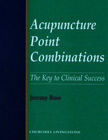 Acupuncture Point Combinations: The Key to Clinical Success