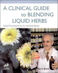 A Clinical Guide to Blending Liquid Herbs: Herbal Formulations for the Individual Patient