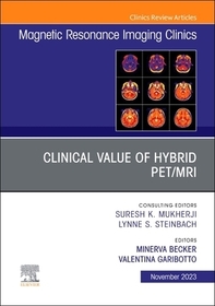 Clinical Value of Hybrid PET/MRI, An Issue of Magnetic Resonance Imaging Clinics of North America Clinical Value of Hybrid PET/MRI, An Issue of Magnetic Resonance Imaging Clinics of North America