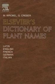 Elsevier's Dictionary of Plant Names: In Latin, English, French, German and Italian Elsevier's Dictionary of Plant Names: In Latin, English, French, German and Italian