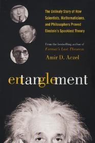 Entanglement: The Unlikely Story of How Scientists, Mathematicians, and Philosphers Proved Einstein's Spookiest Theory