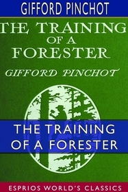 The Training of a Forester (Esprios Classics): With Eight Illustrations The Training of a Forester (Esprios Classics): With Eight Illustrations