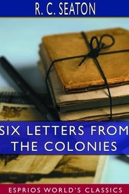 Six Letters From the Colonies (Esprios Classics) Six Letters From the Colonies (Esprios Classics)