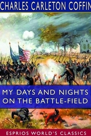 My Days and Nights on the Battle-Field (Esprios Classics) My Days and Nights on the Battle-Field (Esprios Classics)