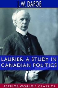 Laurier: A Study in Canadian Politics (Esprios Classics) Laurier: A Study in Canadian Politics (Esprios Classics)