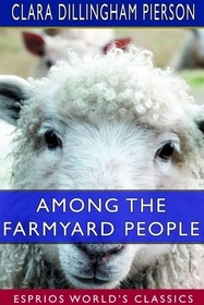 Among the Farmyard People (Esprios Classics): Illustrated by F. C. GORDON Among the Farmyard People (Esprios Classics): Illustrated by F. C. GORDON