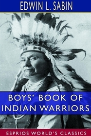 Boys' Book of Indian Warriors and Heroic Indian Women (Esprios Classics) Boys' Book of Indian Warriors and Heroic Indian Women (Esprios Classics)