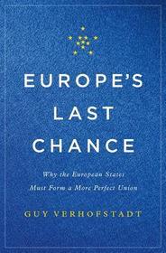 Europe's Last Chance: Why the European States Must Form a More Perfect Union