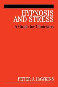 Hypnosis and Stress ? A Guide for Clinicians: A Guide for Clinicians