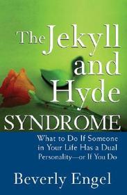 The Jekyll and Hyde Syndrome ? What to Do If Someone in Your Life Has a Dual Personality ? or If You Do: What to Do If Someone in Your Life Has a Dual Personality ? or If You Do