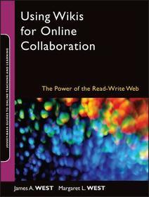 Using Wikis for Online Collaboration – The Power of the Read–Write Web (Jossey–Bass Guides to Online Teaching and Learning): The Power of the Read–Write Web