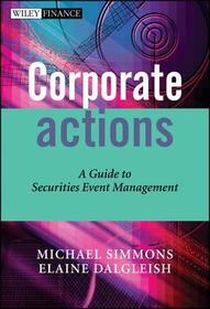 Corporate Actions – A Guide to Securities Event Management: A Guide to Securities Event Management