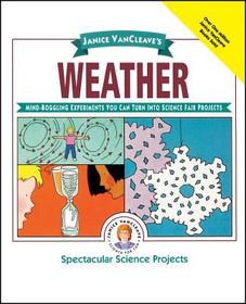 Janice Vancleave?s Weather ? Mind? Boggling Experiments You Can Turn Into Science Fair Projects: Mind?Boggling Experiments You Can Turn Into Science Fair Projects