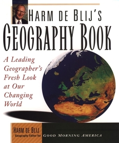 Harm de Blij's Geography Book: A Leading Geographer's Fresh Look at Our Changing World