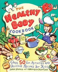 The Healthy Body Cookbook ? Fun Activities & Delcious Recipes for Kids: Over 50 Fun Activities and Delicious Recipes for Kids