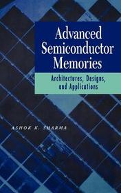 Advanced Semiconductor Memories ? Architectures, Designs and Applications: Architectures, Designs, and Applications