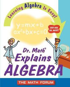 Dr. Math Explains Algebra ? Learning Algebra is Easy! Just Ask Dr. Math!: Learning Algebra Is Easy! Just Ask Dr. Math!