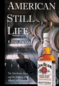 American Still Life – The Jim Beam Story and the Making of the World′s Number 1 Bourbon: The Jim Beam Story and the Making of the World′s