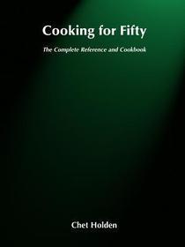 Cooking for Fifty ? The Complete Reference and Cookbook: The Complete Reference and Cookbook