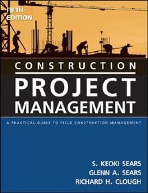 Construction Project Management: A Practical Guide to Field Construction Management