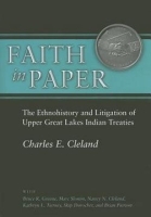 Faith in Paper – The Ethnohistory and Litigation of Upper Great Lakes Indian Treaties: The Ethnohistory and Litigation of Upper Great Lakes Indian Treaties