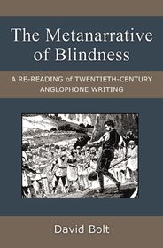 The Metanarrative of Blindness – A Re–reading of Twentieth–Century Anglophone Writing: A Re-reading of Twentieth-Century Anglophone Writing