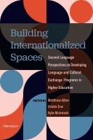 Building Internationalized Spaces – Second Language Perspectives on Developing Language and Cultural Exchange Programs in Higher Education: Second Language Perspectives on Developing Language and Cultural Exchange Programs in Higher Education