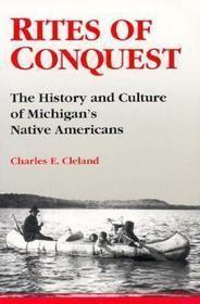 Rites of Conquest – The History and Culture of Michigan`s Native Americans: The History and Culture of Michigan's Native Americans