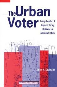 The Urban Voter – Group Conflict and Mayoral Voting Behavior in American Cities: Group Conflict and Mayoral Voting Behavior in American Cities