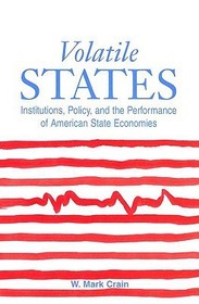 Volatile States – Institutions, Policy, and the Performance of American State Economies: Institutions, Policy and the Performance of American State Economies