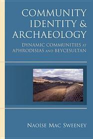 Community Identity and Archaeology – Dynamic Communities at Aphrodisias and Beycesultan: Dynamic Communities at Aphrodisias and Beycesultan