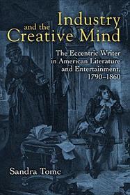Industry and the Creative Mind – The Eccentric Writer in American Literature and Entertainment, 1790–1860: The Eccentric Writer in American Literature and Entertainment, 1790-1860