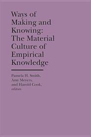 Ways of Making and Knowing: The Material Culture of Empirical Knowledge