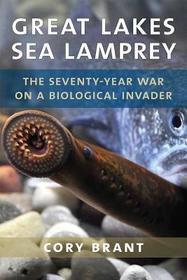 Great Lakes Sea Lamprey: The 70 Year War on a Biological Invader